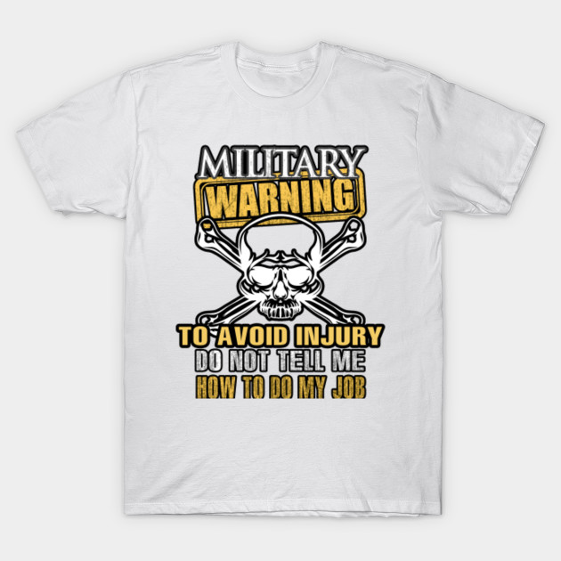 Military Warning Avoid Injury Do Not Tell Me How to Do My Job T-Shirt-TJ